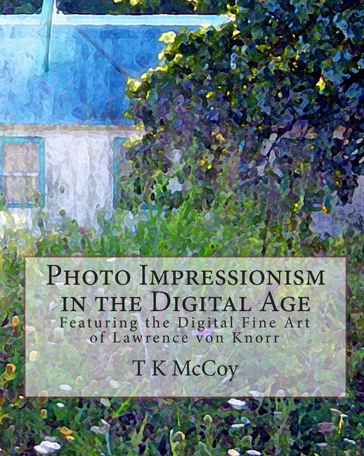 Photo Impressionism in the Digital Age: Featuring the Digital Fine Art of Lawrence von Knorr - Ingram