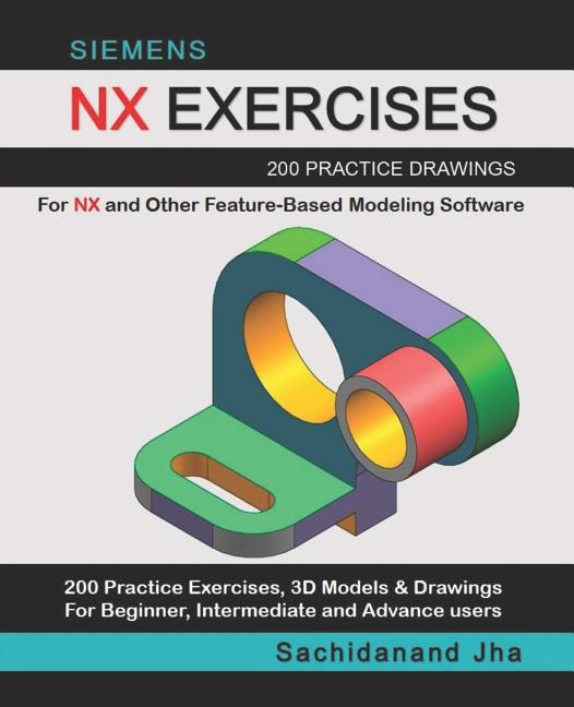 Siemens Nx Exercises: 200 Practice Drawings For NX and Other Feature-Based Modeling Software - Ingram