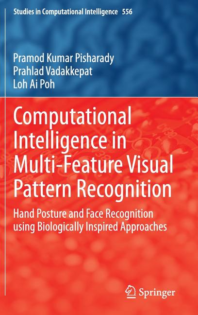 Computational Intelligence in Multi-Feature Visual Pattern Recognition: Hand Posture and Face Recognition Using Biologically Inspired Approaches (2014 - Ingram