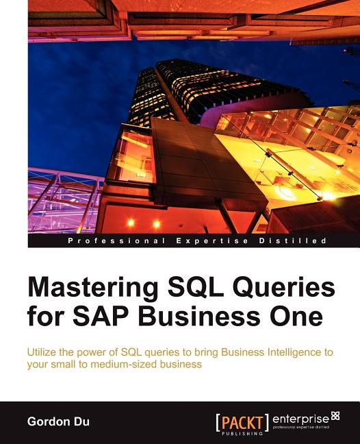Mastering SQL Queries for SAP Business One: Exploit one of the most powerful features of SAP Business One with this practical guide to mastering SQL Q - Ingram