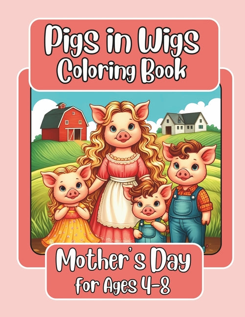 Pigs in Wigs Mother's Day Coloring Book for Ages 4-8: Mother and Child Farm Animals with Fabulous Hair, Creative Coloring Fun for Children featuring P - Ingram