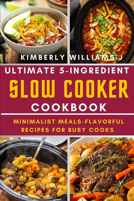 Ultimate 5-Ingredient Slow Cooker Cookbook.: Minimalist Meals-Flavorful Recipes for Busy Cooks - Ingram