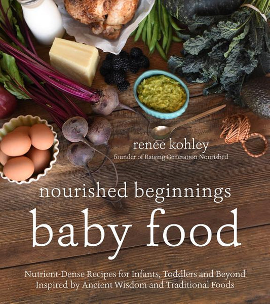 Nourished Beginnings Baby Food: Nutrient-Dense Recipes for Infants, Toddlers and Beyond Inspired by Ancient Wisdom and Traditional Foods - Ingram
