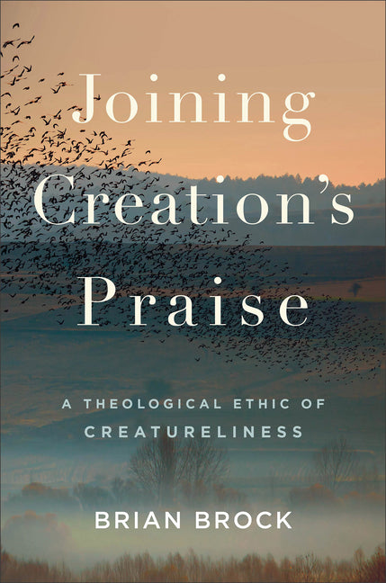 Joining Creation's Praise: A Theological Ethic of Creatureliness - Ingram