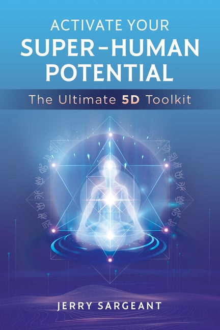 Activate Your Super-Human Potential: The Ultimate 5d Toolkit - Ingram
