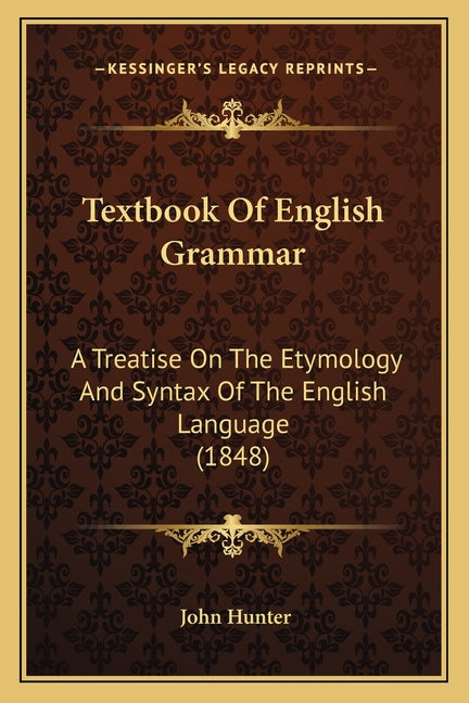 Textbook Of English Grammar: A Treatise On The Etymology And Syntax Of The English Language (1848) - Ingram