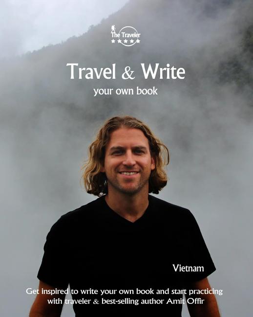 Travel & Write Your Own Book - Vietnam: Get Inspired to Write Your Own Book and Start Practicing with Traveler & Best-Selling Author Amit Offir - Ingram