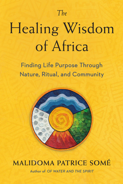 Healing Wisdom of Africa: Finding Life Purpose Through Nature, Ritual, and Community - Ingram