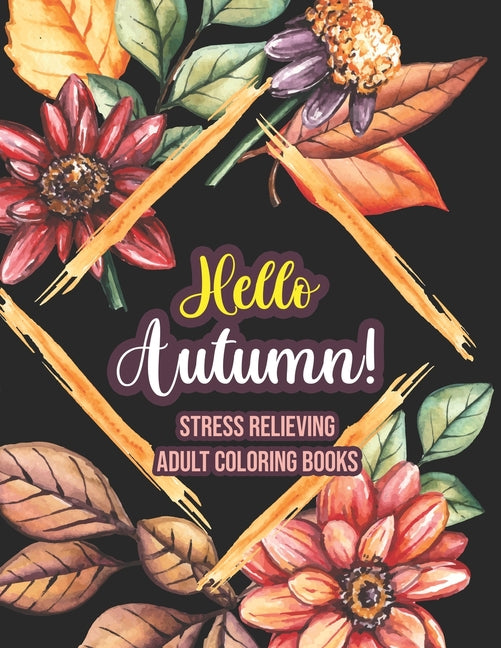 Hello Autumn! - Stress Relieving Adult Coloring Books: An Adult Coloring Book Featuring Charming Autumn Scenes, Halloween, Fall, Thanksgiving, Broken - Ingram