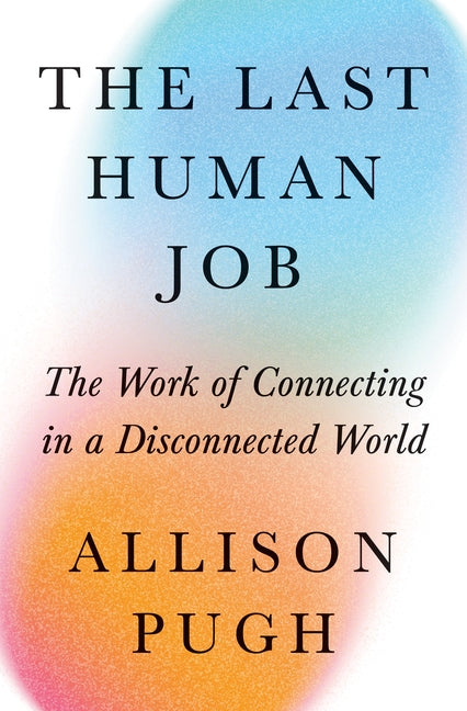 Last Human Job: The Work of Connecting in a Disconnected World - Ingram