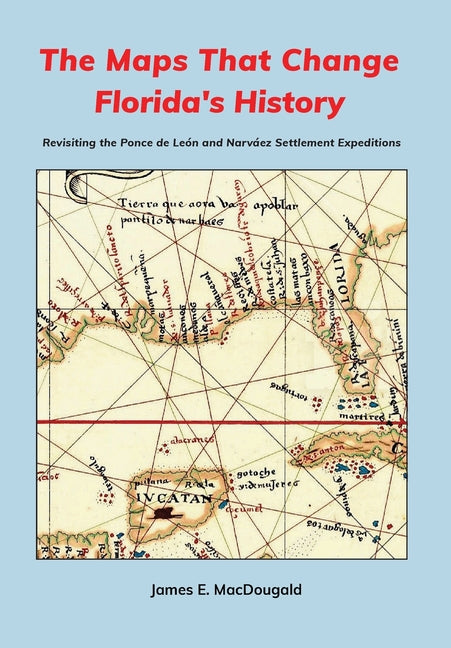 Maps That Change Florida's History: Revisiting the Ponce de León and Narváez Settlement Expeditions - Ingram