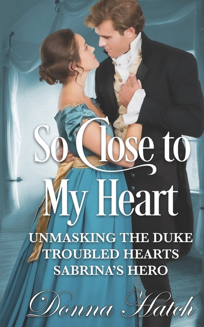 So Close to My Heart Anthology: featuring Unmasking the Duke, Troubled Hearts & Sabrina's Hero - Ingram