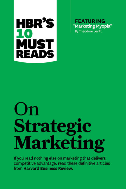 Hbr's 10 Must Reads on Strategic Marketing (with Featured Article Marketing Myopia, by Theodore Levitt) - Ingram