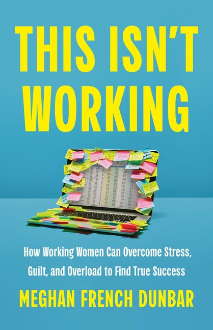 This Isn't Working: How Working Women Can Overcome Stress, Guilt, and Overload to Find True Success - Ingram