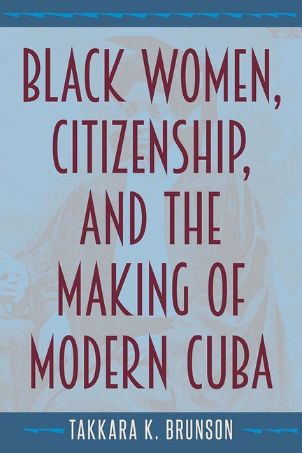 Black Women, Citizenship, and the Making of Modern Cuba - Ingram