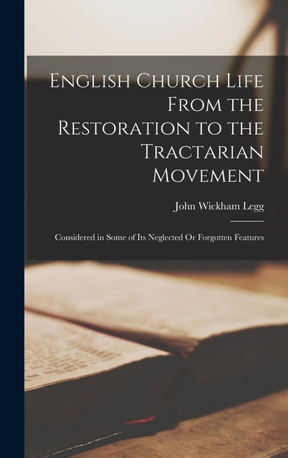 English Church Life From the Restoration to the Tractarian Movement: Considered in Some of Its Neglected Or Forgotten Features - Ingram
