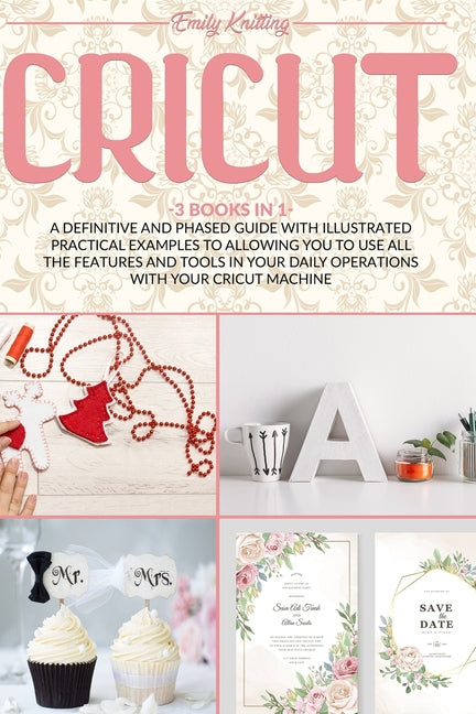 Cricut: 3 Books in 1: A Definitive and Phased Guide with Illustrated Practical Examples to Allowing You to Use All the Feature - Ingram