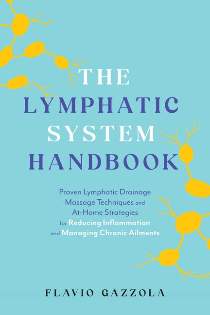 Lymphatic System Handbook: Proven Lymphatic Drainage Massage Techniques and At-Home Strategies for Reducing Inflammation and Managing Chronic Ailments - Ingram