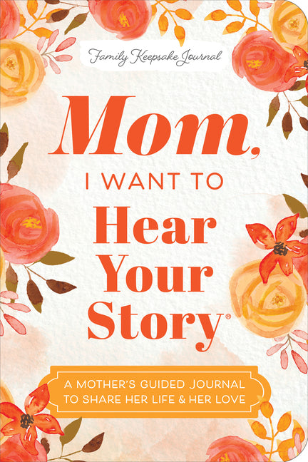 Mom, I Want to Hear Your Story (Expanded Edition): A Mother's Guided Journal to Share Her Life & Her Love (Revised) - Ingram