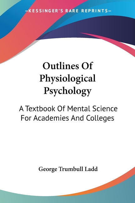 Outlines Of Physiological Psychology: A Textbook Of Mental Science For Academies And Colleges - Ingram