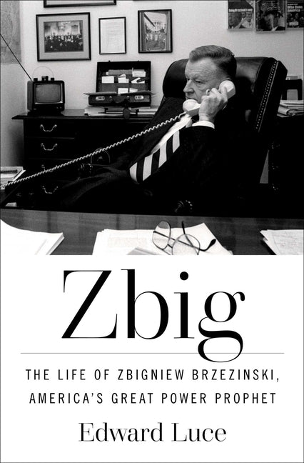 Zbig: The Life of Zbigniew Brzezinski, America's Great Power Prophet - Ingram