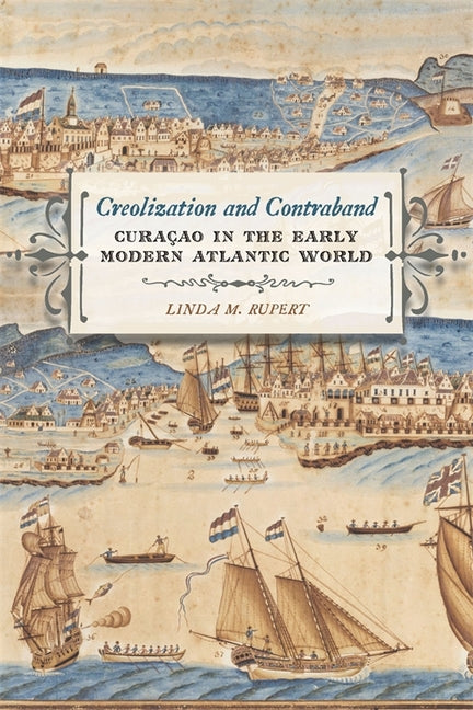 Creolization and Contraband: Curaçao in the Early Modern Atlantic World - Ingram