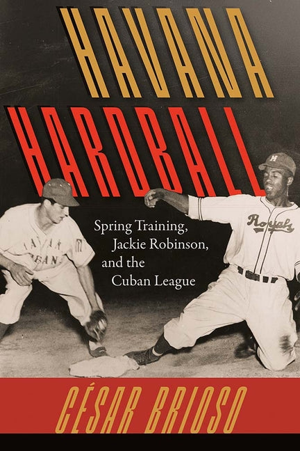 Havana Hardball: Spring Training, Jackie Robinson, and The Cuban League - Ingram