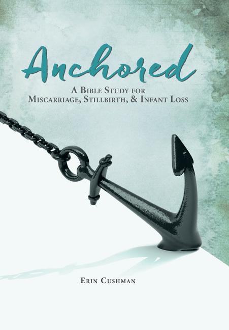 Anchored: A Bible Study for Miscarriage, Stillbirth, & Infant Loss - Ingram