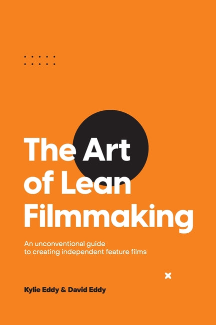 Art of Lean Filmmaking: An unconventional guide to creating independent feature films - Ingram