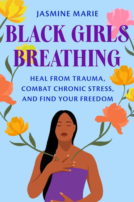Black Girls Breathing: Heal from Trauma, Combat Chronic Stress, and Find Your Freedom - Ingram
