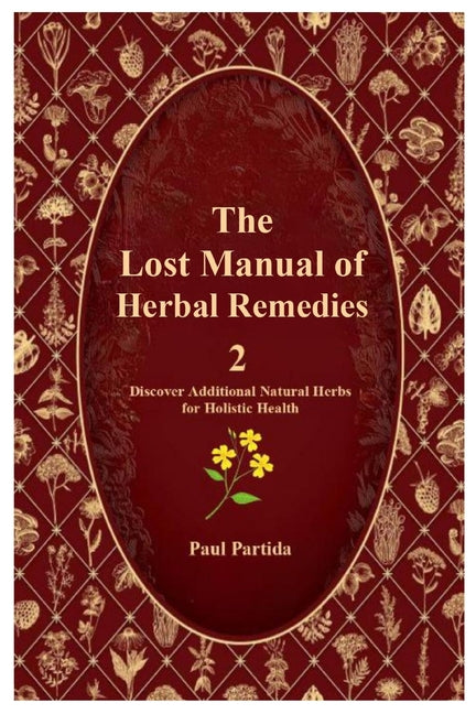 Lost Manual of Herbal Remedies 2: Discover Additional Natural Herbs for Holistic Health - Ingram