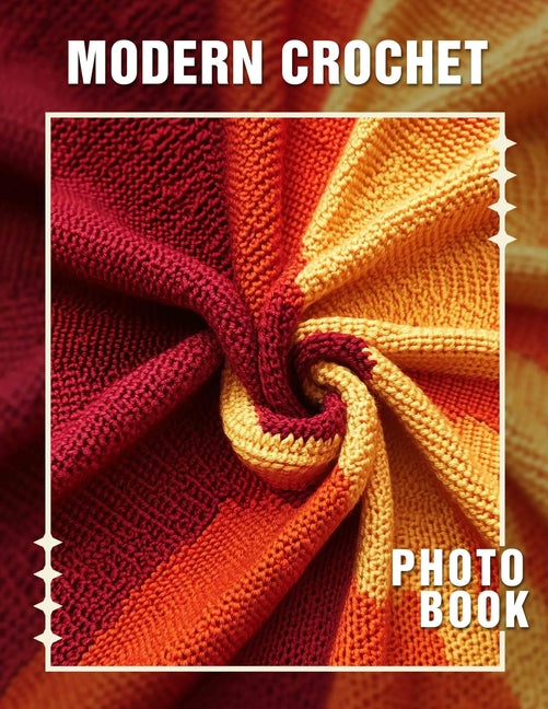 Modern Crochet Photo Book: 40 Stunning Photos Featuring Trendy Crochet Designs For Enthusiasts And Crafters - Ingram