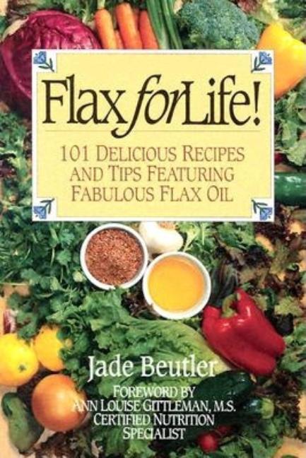 Flax For Life!: 101 Delicious Recipes and Tips Featuring Fabulous Flax Oil - Ingram