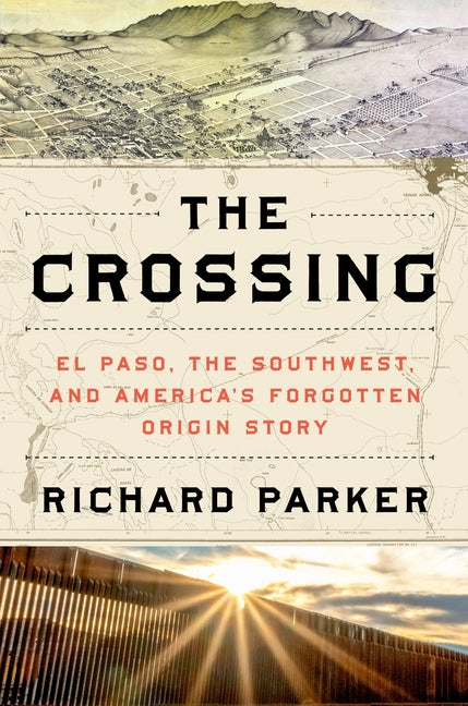 Crossing: El Paso, the Southwest, and America's Forgotten Origin Story - Ingram