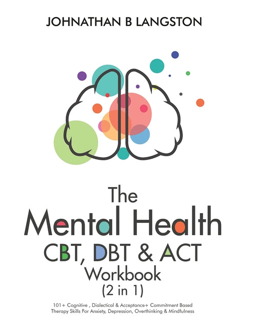 Mental Health CBT, DBT & ACT Workbook (2 in 1): 101+ Cognitive, Dialectical & Acceptance + Commitment Based Therapy Skills For Anxiety, Depression, Ov - Ingram