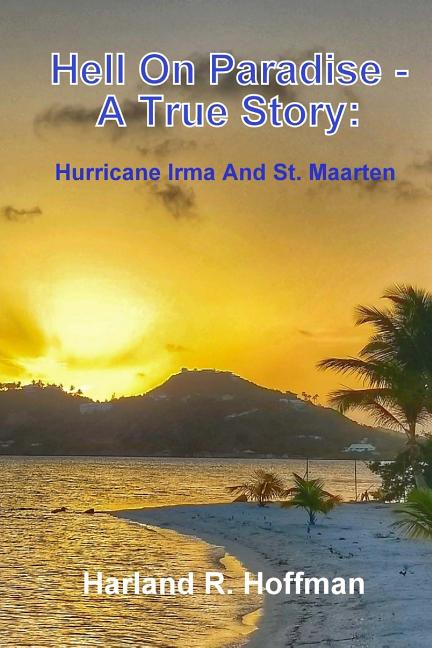 Hell on Paradise - A True Story: Hurricane Irma and St. Maarten - Ingram