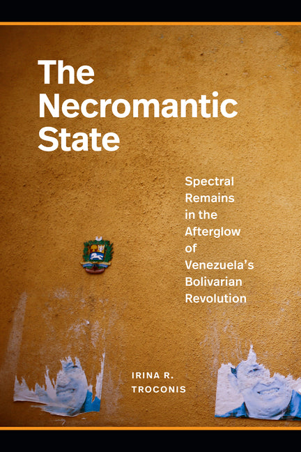 Necromantic State: Spectral Remains in the Afterglow of Venezuela's Bolivarian Revolution - Ingram