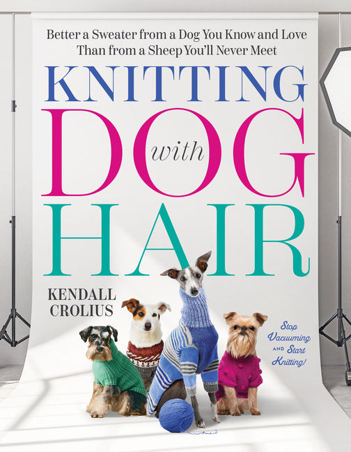 Knitting with Dog Hair: Better a Sweater from a Dog You Know and Love Than from a Sheep You'll Never Meet - Ingram