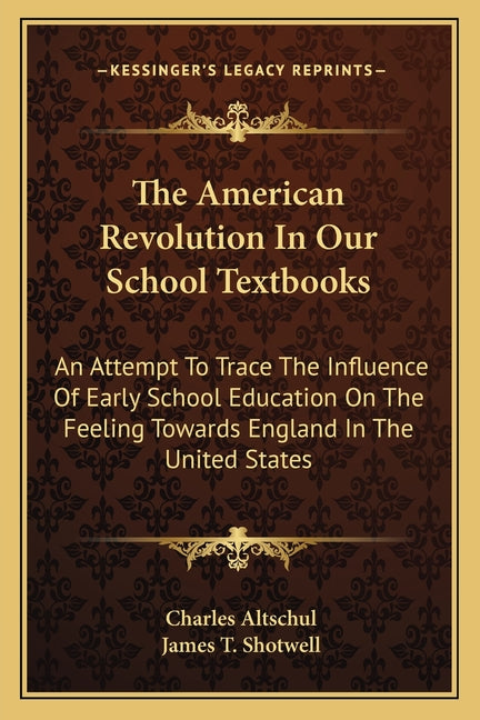 American Revolution in Our School Textbooks the American Revolution in Our School Textbooks: An Attempt to Trace the Influence of Early School Educati - Ingram