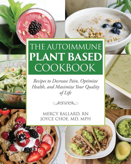 Autoimmune Plant Based Cookbook: Recipes to Decrease Pain, Optimize Health, and Maximize Your Quality of Life - Ingram