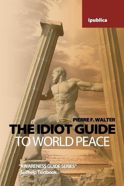Idiot Guide to World Peace: Awareness Guide / Selfhelp Textbook - Ingram