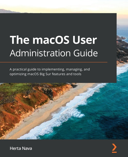 macOS User Administration Guide: A practical guide to implementing, managing, and optimizing macOS Big Sur features and tools - Ingram