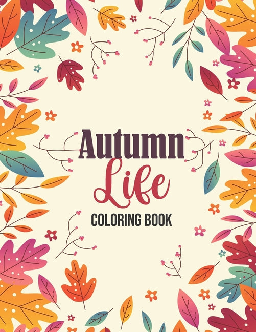 Autumn Life - Coloring Book: Coloring Books for Relaxation Featuring Calming Autumn Scenes, Fall Leaves, Harvest - Ingram