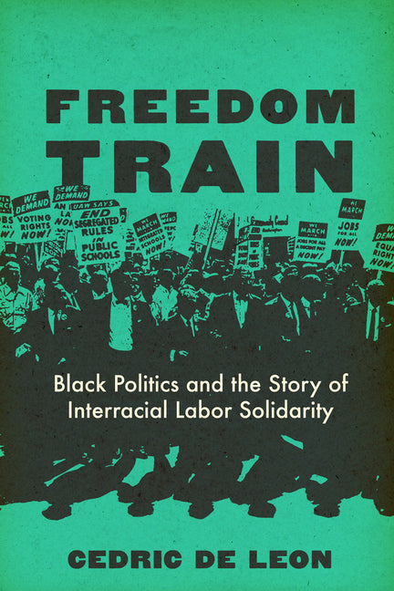 Freedom Train: Black Politics and the Story of Interracial Labor Solidarity - Ingram