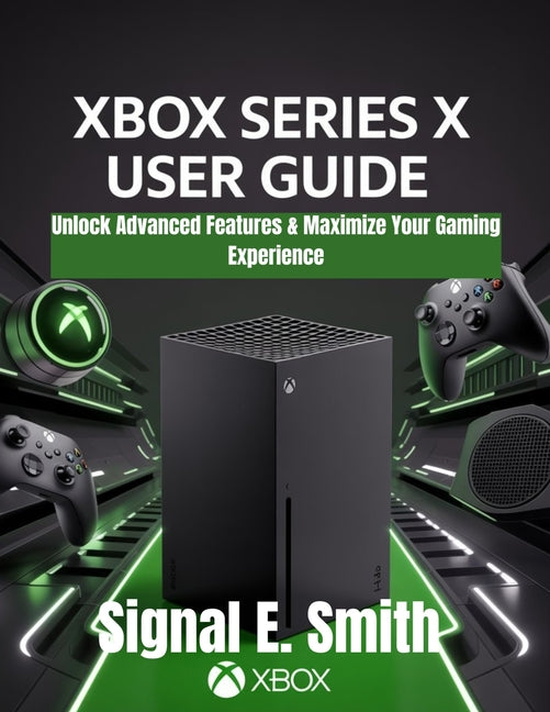 Xbox Series X User Guide: Unlock Advanced Features & Maximize Your Gaming Experience - Ingram