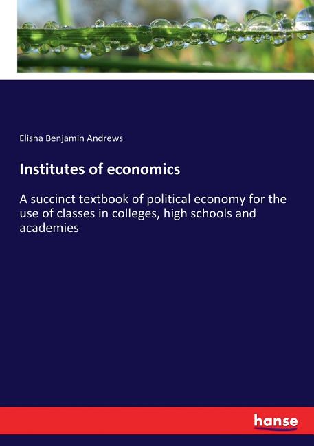 Institutes of economics: A succinct textbook of political economy for the use of classes in colleges, high schools and academies - Ingram