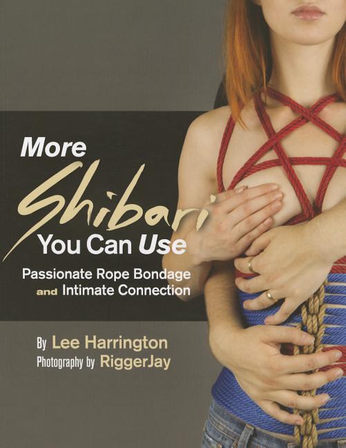 More Shibari You Can Use: Passionate Rope Bondage and Intimate Connection - Ingram
