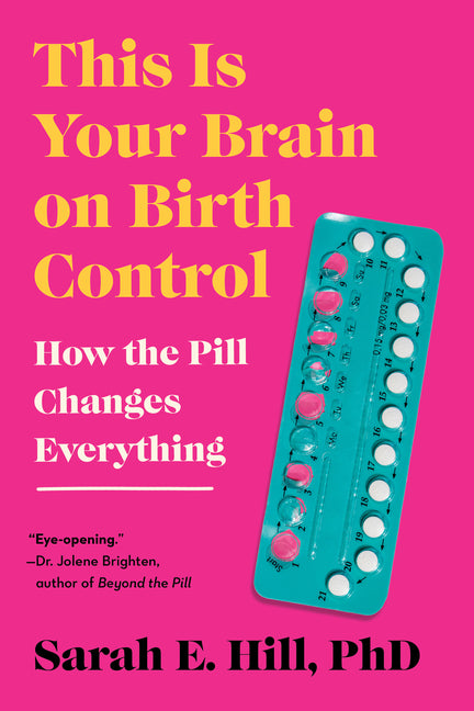 This Is Your Brain on Birth Control: How the Pill Changes Everything - Ingram