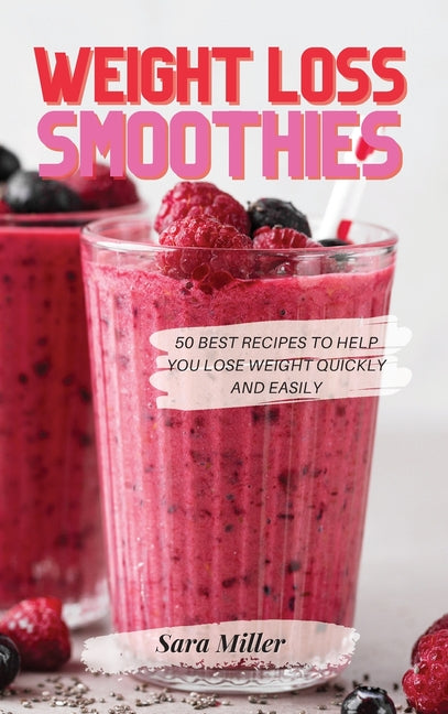 Weight Loss Smoothies: 50 Best Recipes to Help You Lose Weight Quickly and Easily - Ingram