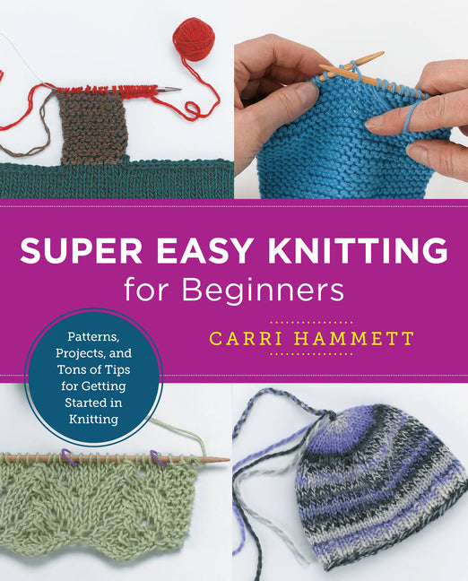 Super Easy Knitting for Beginners: Patterns, Projects, and Tons of Tips for Getting Started in Knitting - Ingram